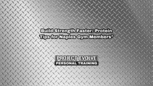 protein tips for strength training in Naples FL gym near me personal trainer near me