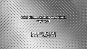 Personal training near me in Naples, FL teaching the 80/20 rule for healthy eating and long-term fitness success at Project Evolve
